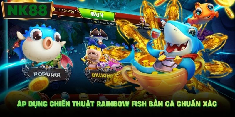 Áp dụng chiến thuật RAINBOW FISH bắn cá chuẩn xác