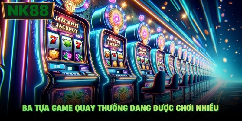 Ba tựa game quay thưởng đang được chơi nhiều