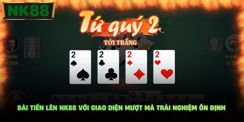 Bài Tiến Lên NK88 với giao diện mượt mà trải nghiệm ổn định