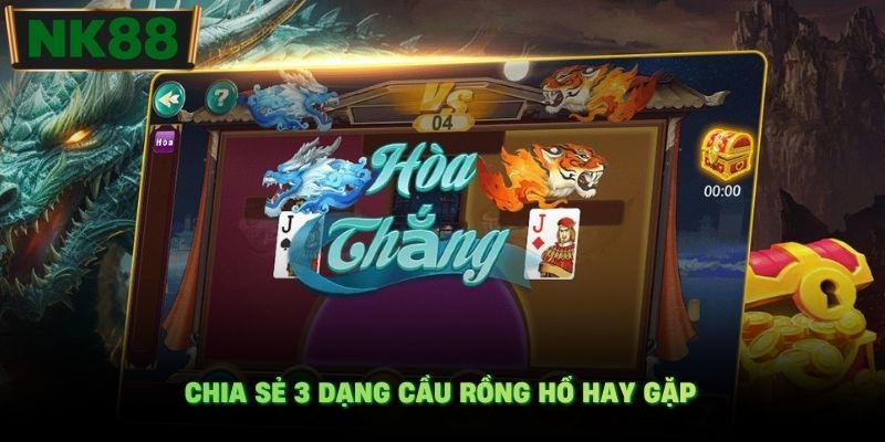 Chia sẻ 3 dạng cầu Rồng Hổ hay gặp