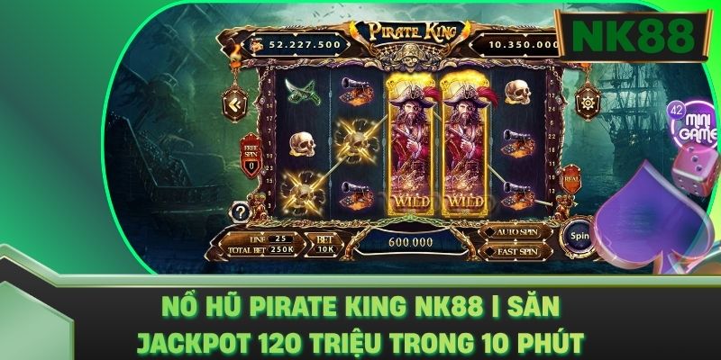 Nổ Hũ Pirate King NK88 | Săn Jackpot 120 Triệu Trong 10 Phút