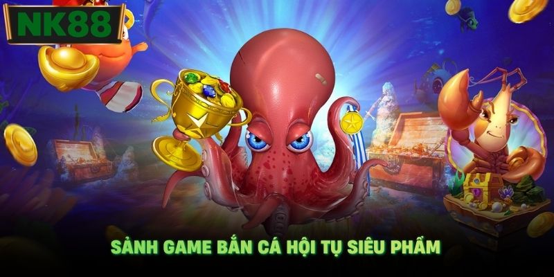 Sảnh game bắn cá hội tụ siêu phẩm