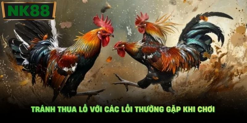 Tránh thua lỗ với các lỗi thường gặp khi chơi
