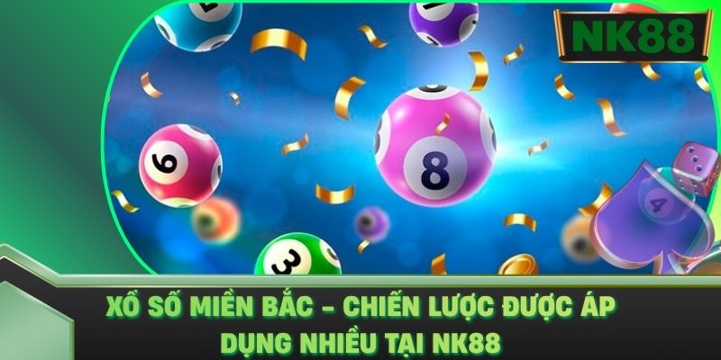 Xổ Số Miền Bắc - Chiến Lược Được Áp Dụng Nhiều Tại NK88