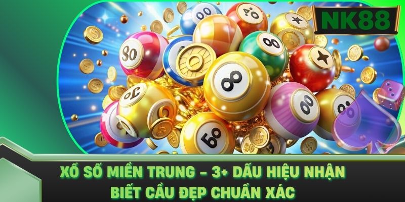 Xổ Số Miền Trung - 3+ Dấu Hiệu Nhận Biết Cầu Đẹp Chuẩn Xác